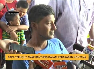 Bapa terkejut anak rentung dalam kebakaran kontena
