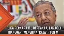Malaysia adalah sebuah negara yang mengamalkan kebebasan bersuara. - Tun M