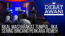 Debat AWANI: Akal masyarakat tumpul, jika sering bincang perkara remeh