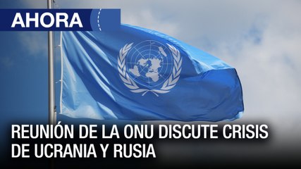 Reunión de la ONU discute crisis de #Ucrania y #Rusia - #23Feb - Ahora