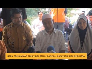 Bapa Muhammad Adib tidak mahu ganggu siasatan pihak berkuasa