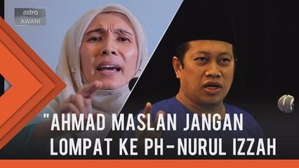 Ahmad Maslan jangan lompat ke PH - Nurul Izzah