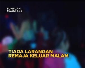 Tumpuan AWANI 7.45: Tiada larangan remaja keluar malam & Rasuah: Ku Nan lepas tanpa bebas