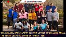 'The Amazing Race' Season 33: Torn gloves to bleeding knees, the teams leave no stone unturned - 1br