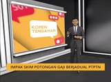 Komen Tengahari 07 Dis: Impak skim Potongan Gaji Berjadual PTPTN