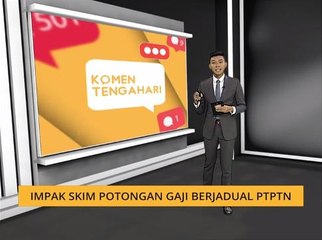 Komen Tengahari 07 Dis: Impak skim Potongan Gaji Berjadual PTPTN