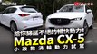 給你綿延不絕的暢快動力！Mazda CX-5 小改款渦輪動力試駕