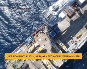 Jika ada bukti kukuh, kerajaan sedia cari semula MH370