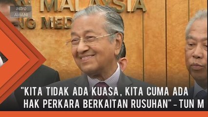 Kita tidak ada kuasa, kita cuma ada hak perkara berkaitan rusuhan - Tun M