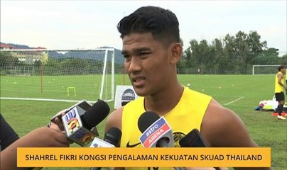 Shahrel Fikri kongsi pengalaman kekuatan skuad Thailand