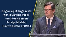 Beginning of large scale war in Ukraine will be end of world order: Foreign Minister Dmytro Kuleba at UNGA