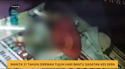 Wanita 31 tahun direman tujuh hari bantu siasatan kes dera