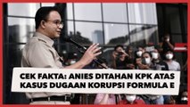 CEK FAKTA: Anies Baswedan Resmi Ditahan KPK Atas Kasus Dugaan Korupsi Formula E, Benarkah?