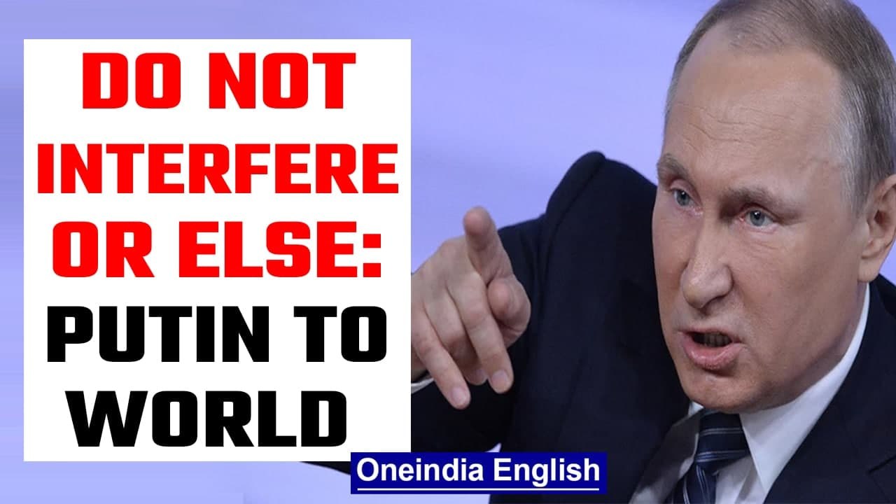 Russian President Vladimir Putin warns the nations not to interfere in Ukraine invasion | Oneindia
