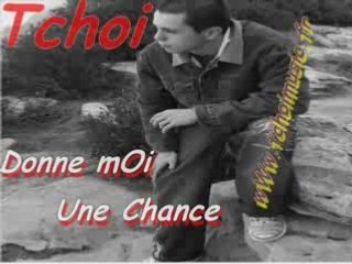 Tchoi donne moi une chance