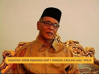 Siasatan 1MDB dijangka siap 1 hingga 2 bulan lagi - Polis