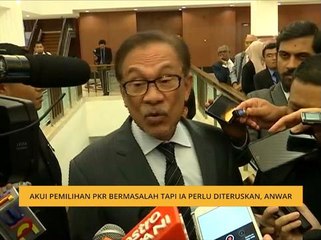 Akui pemilihan PKR bermasalah tapi ia perlu diteruskan, Anwar
