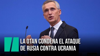 La OTAN condena el ataque de Rusia contra Ucrania