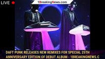 Daft Punk Releases New Remixes for Special 25th Anniversary Edition of Debut Album - 1breakingnews.c