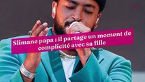 Slimane papa : il partage un moment de complicité avec sa fille