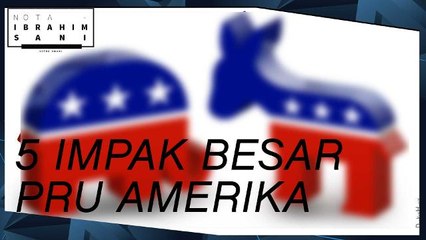 Nota Ibrahim Sani: 5 Impak PRU Amerika
