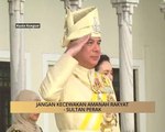 AWANI - Perak: Jangan kecewakan amanah rakyat - Sultan Perak