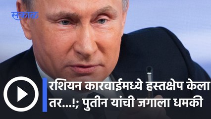 Russia-Ukraine Crisis; रशियन कारवाईमध्ये हस्तक्षेप केला तर...! ; पुतीन यांची जगाला धमकी