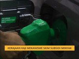 Kerajaan kaji mekanisme skim subsidi minyak