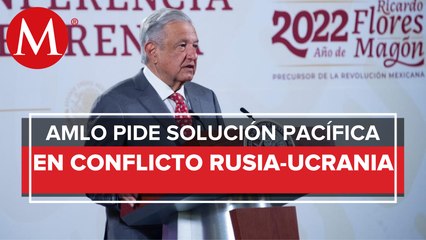 No estamos a favor de ninguna guerra: AMLO sobre conflicto entre Rusia y Ucrania