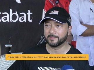 Tidak perlu terburu-buru tentukan kedudukan Tok Pa dalam kabinet