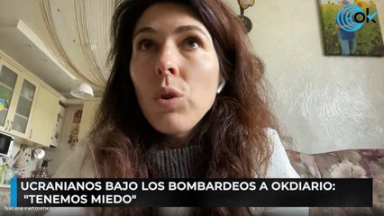Ucranianos bajo los bombardeos a OKDIARIO:"Tenemos miedo"