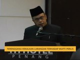 Terengganu kekalkan larangan terhadap Mufti Perlis