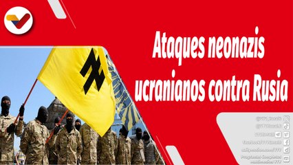 El Mundo en Contexto | Ataques de la extrema derecha ucraniana contra Rusia
