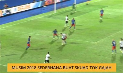 Musim 2018 sederhana buat skuad Tok Gajah