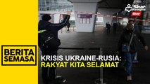 Krisis Ukraine-Rusia: Rakyat kita selamat