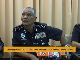 PDRM sedang teliti surat tuntutan kedua tukang emas Dubai
