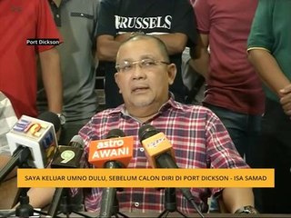 Saya keluar UMNO dulu, sebelum calon diri di Port Dickson - Isa Samad