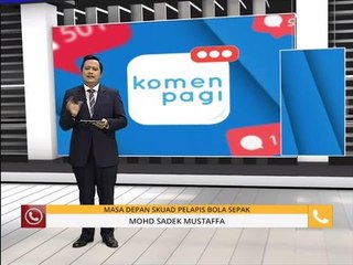 Komen Pagi 28 Sept: Masa depan skuad pelapis bola sepak, belajar politik di sekolah?