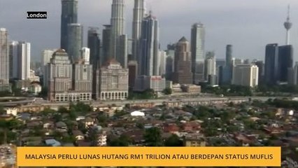Malaysia perlu lunas hutang RM1 trilion atau berdepan status muflis