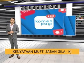 Komen Pagi 23 Sept: Kenyataan Mufti Sabah gila - KJ