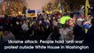 Ukraine attack: People hold ‘anti-war’ protest outside White House in Washington