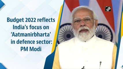 Budget 2022 reflects India’s focus on ‘Aatmanirbharta’ in defence sector: PM Modi