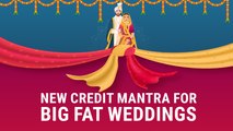 New Credit Mantra For Big Fat Weddings