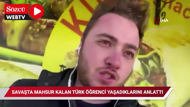 Rusya-Ukrayna savaşında mahsur kalan Türk öğrenci yaşadıkları dehşeti anlattı