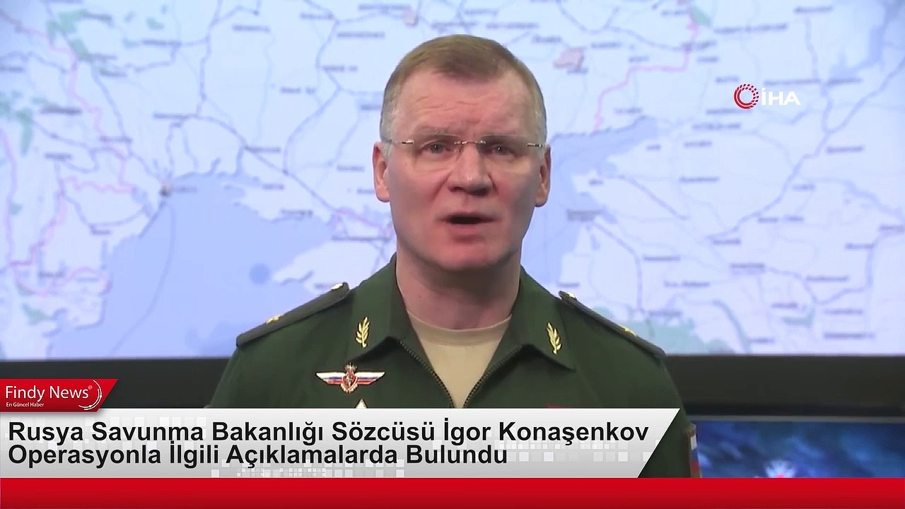 Rusya Savunma Bakanlığı Sözcüsü İgor Konaşenkov Operasyonla İlgili Açıklamalarda Bulundu