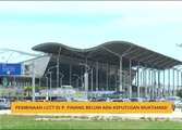 Pembinaan LCCT di Pulau Pinang belum ada keputusan muktamad - Anthony Loke