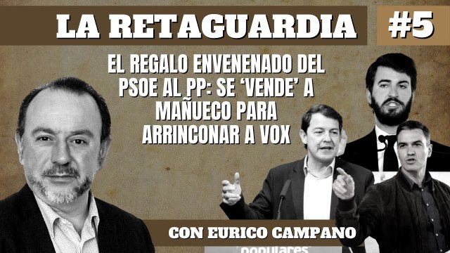 La Retaguardia #5: El regalo envenenado del PSOE al PP se 'vende' a Mañueco para despreciar a VOX