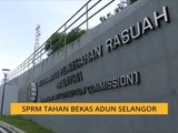 SPRM tahan bekas Adun Selangor