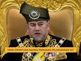 Yang Di Pertuan Agong perkenan perlaksanaan SST