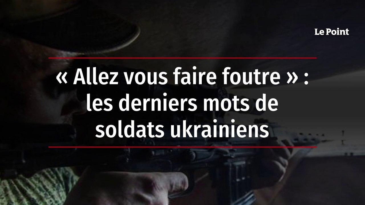 « Allez vous faire foutre » : les derniers mots de soldats ukrainiens